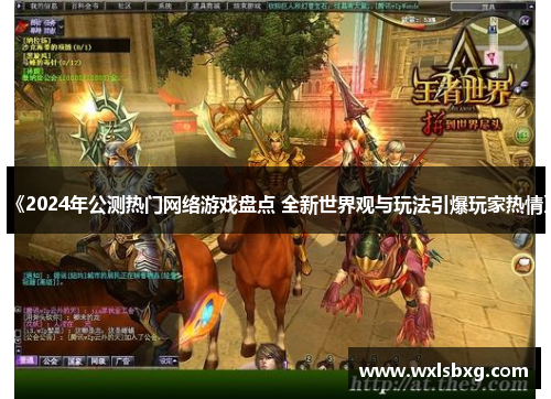 《2024年公测热门网络游戏盘点 全新世界观与玩法引爆玩家热情》